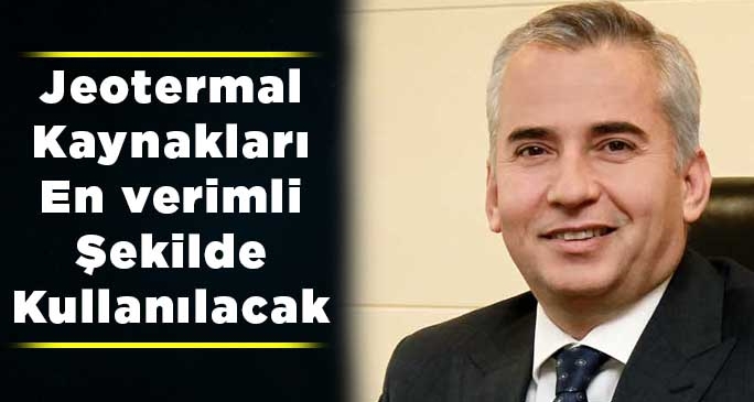 Jeotermal kaynakları en verimli şekilde kullanılacak