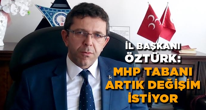 Öztürk: MHP tabanı artık değişim istiyor