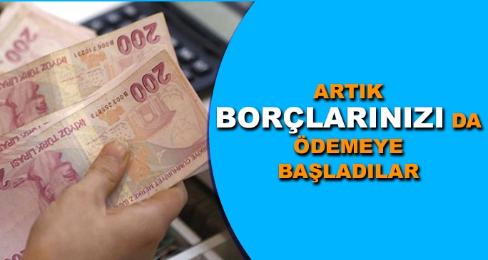 Artık borçlarınızı da ödemeye başladılar