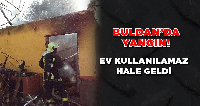 Buldan'da yangın sonucunda ev kül oldu