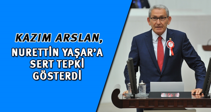 Kazım Arslan: Nurettin Yaşar’a sert tepki gösterdi