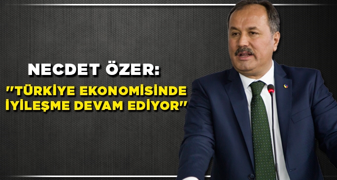 Necdet Özer: ''Türkiye ekonomisinde iyileşme devam ediyor''