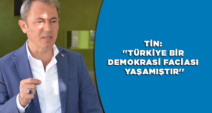 Tin: ''Türkiye Bir Demokrasi Faciası Yaşamıştır''