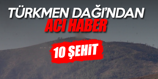 Türkmen Dağı'ndan Acı Haber: 10 Şehit