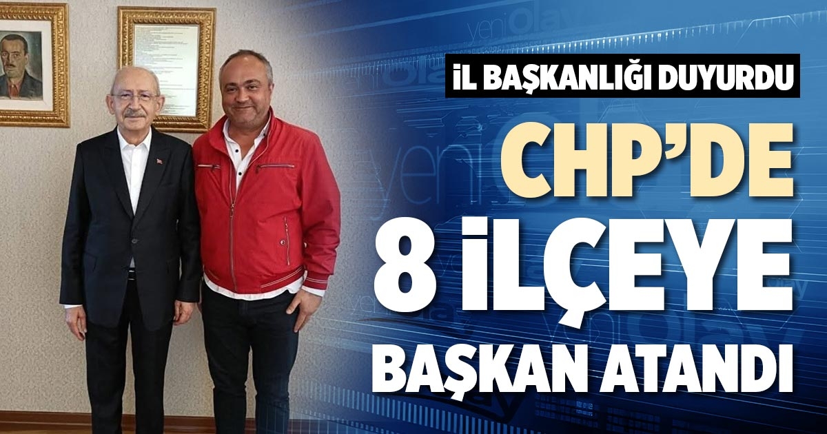 CHP’DE 8 İLÇEYE BAŞKAN ATANDI