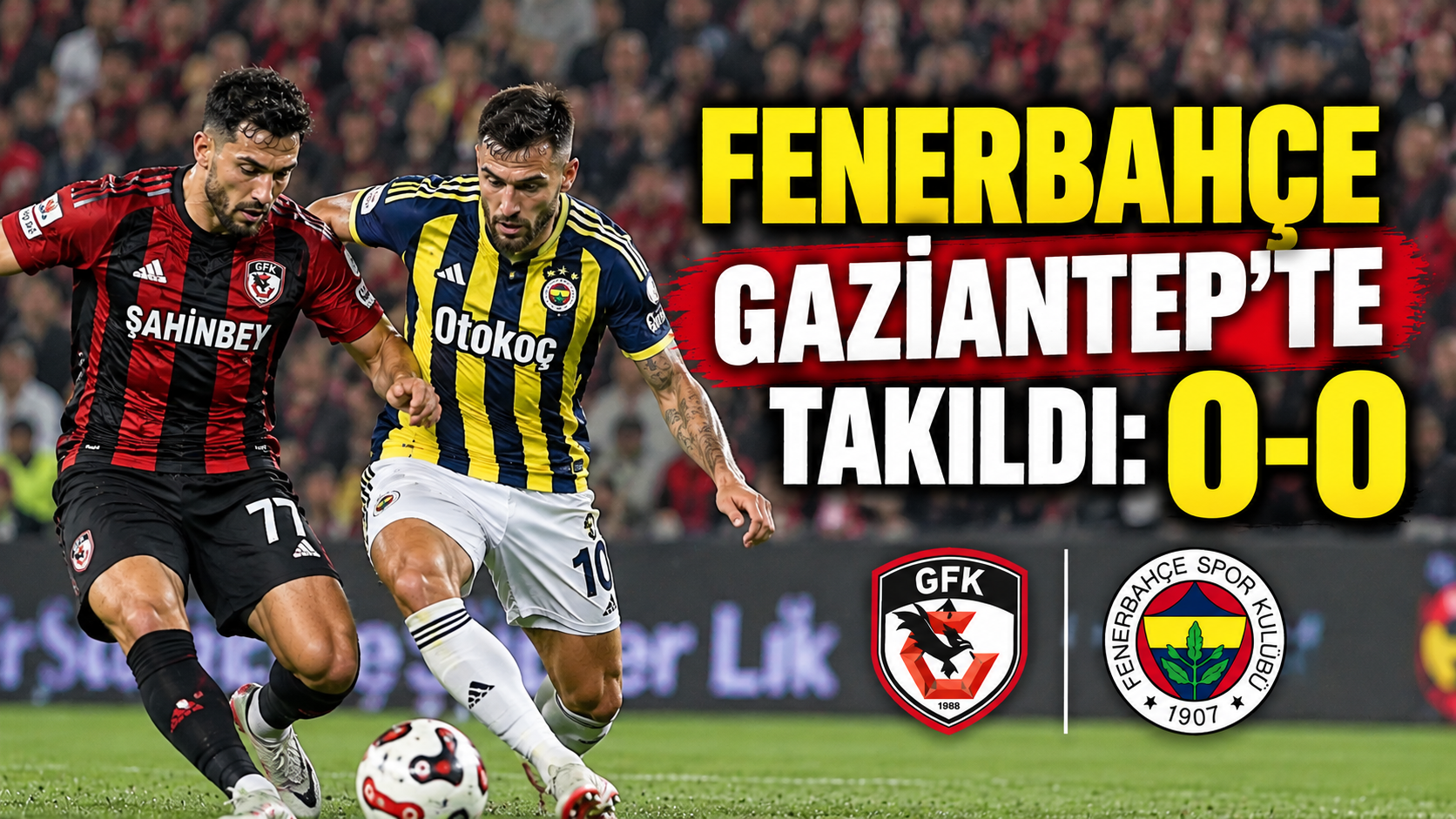 Fenerbahçe Gaziantep’ta 2 puan bıraktı