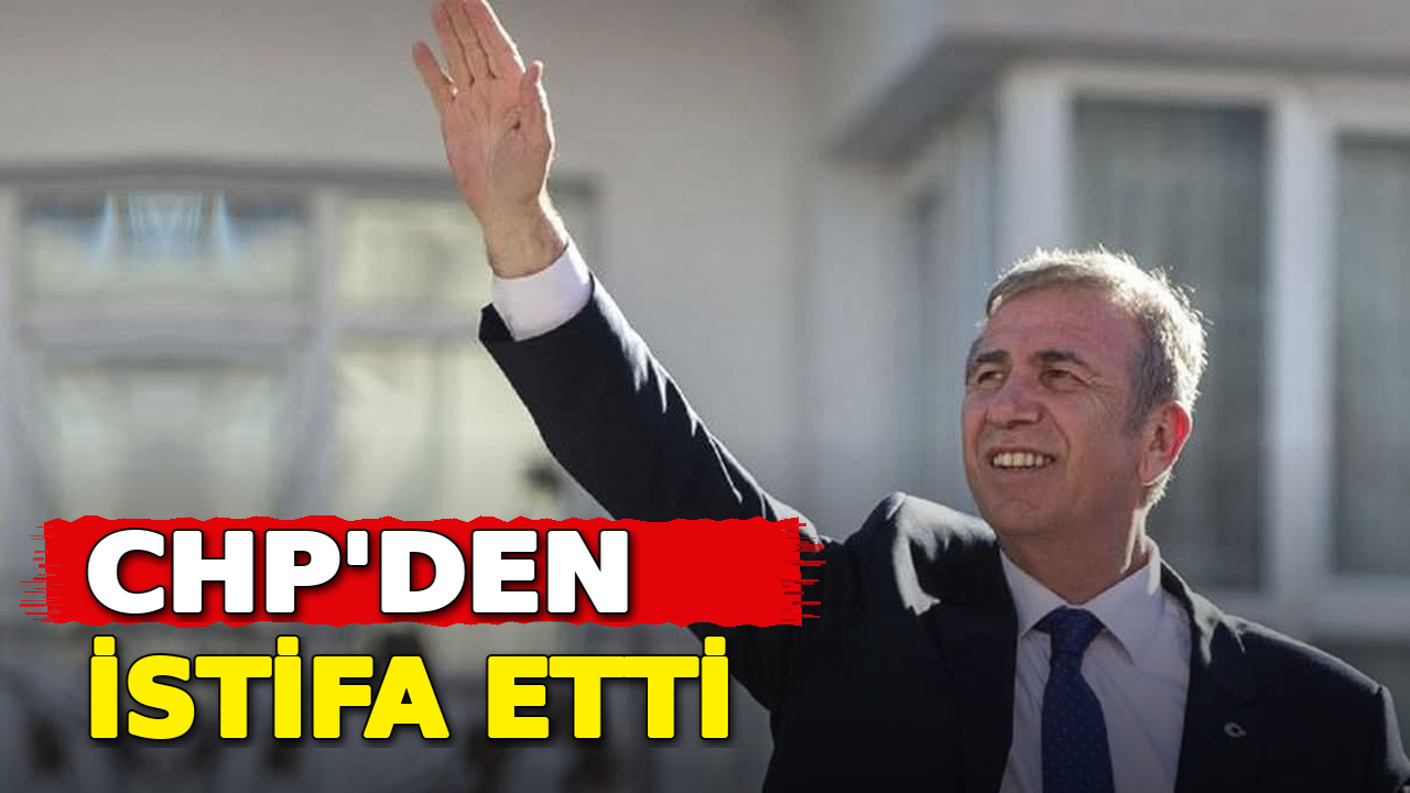 Mansur Yavaş CHP'den istifa etti