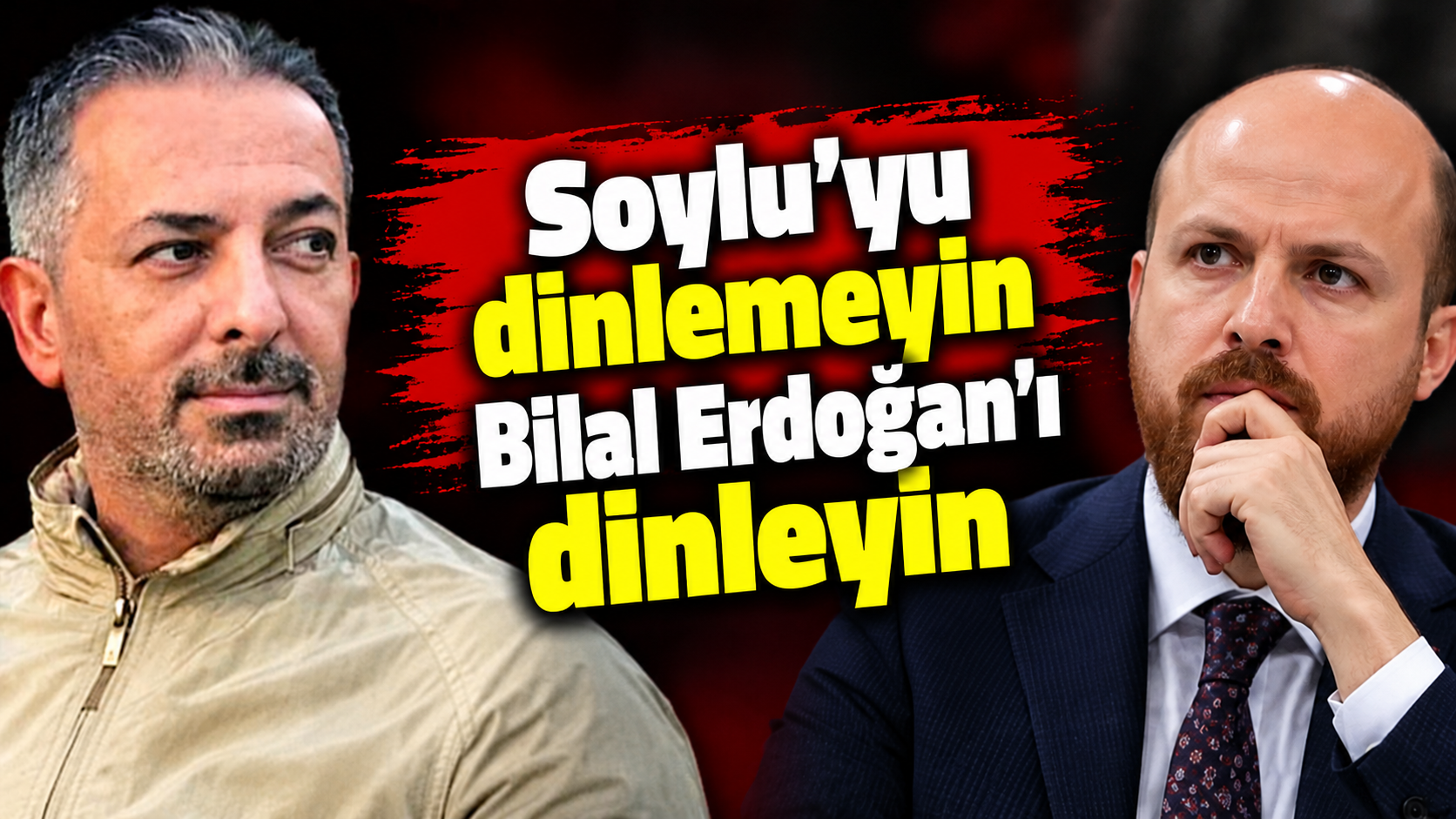 Soylu’yu dinlemeyin Bilal Erdoğan’ı dinleyin