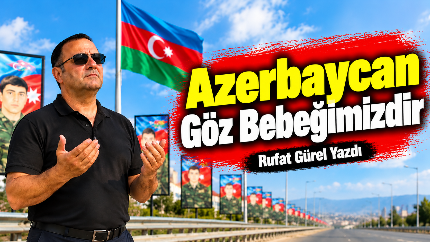 CAN AZERBAYCAN: KIRMIZI ÇİZGİMİZ, TÜRK DÜNYASININ GÖZ BEBEĞİ