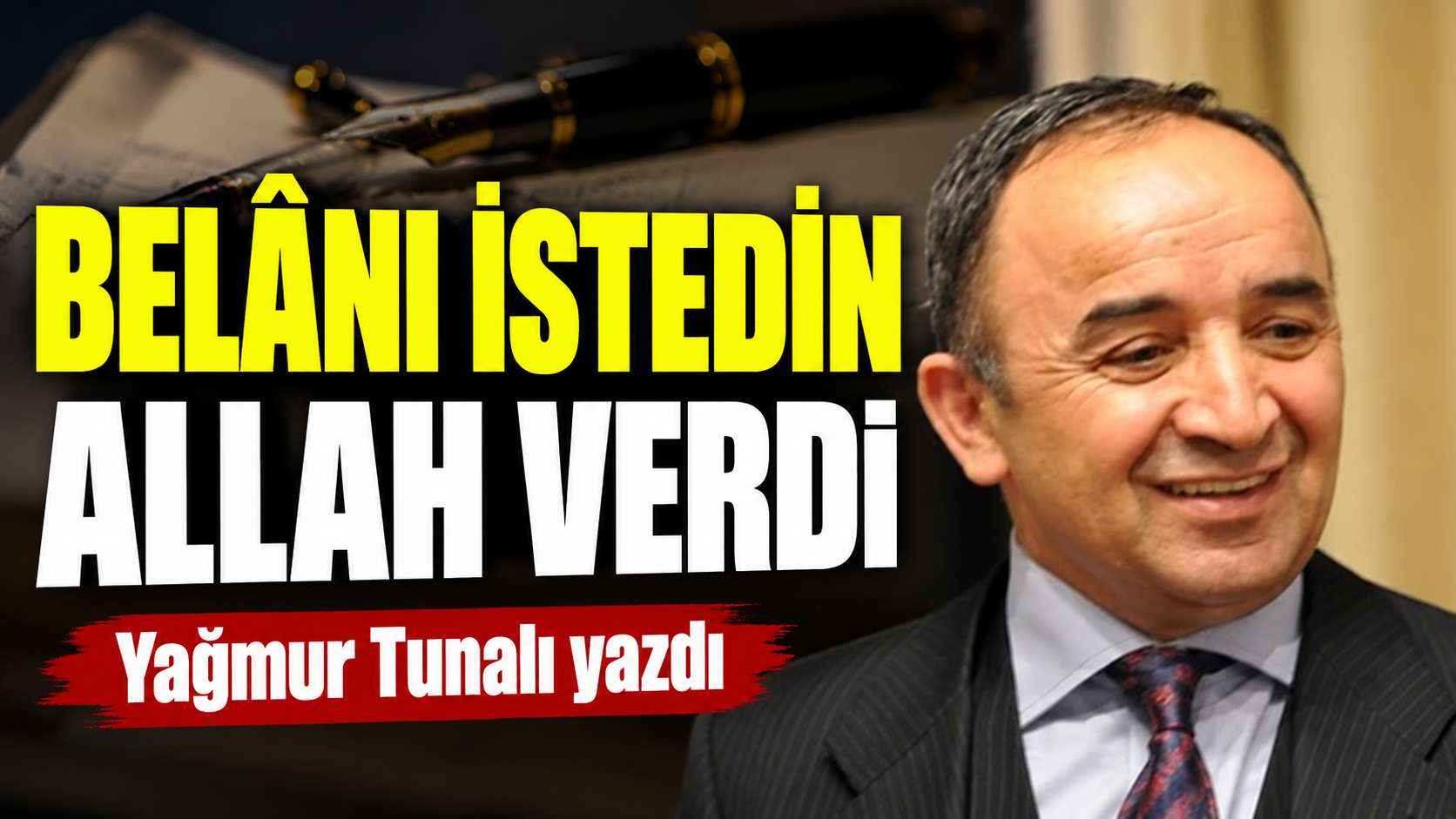 "BELÂNI İSTEDİN ALLAH VERDİ"