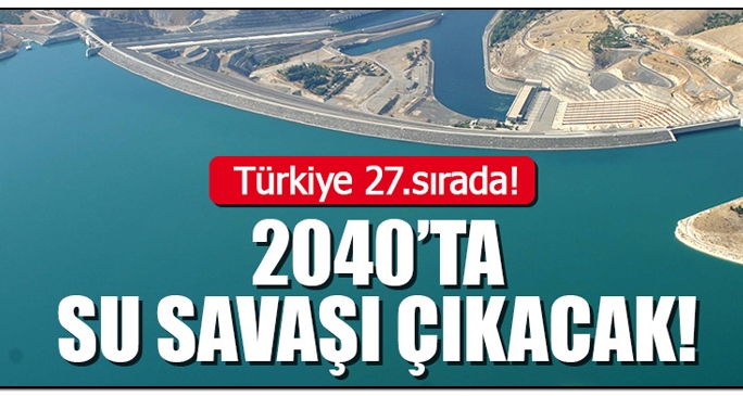 “Su rezervlerimiz için savaş açılacak”