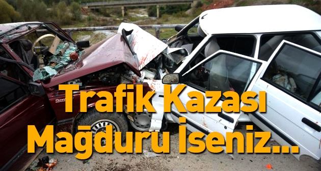 Trafik Kazası Mağduru iseniz...