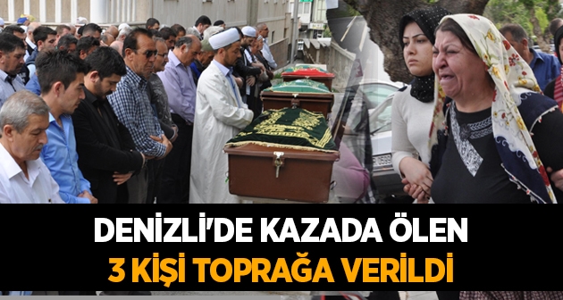 Denizli'de kazada ölen 3 kişi toprağa verildi