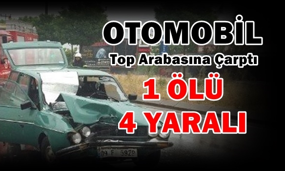 Otomobil Top Arabasına Çarptı: 1 Ölü 4 Yaralı