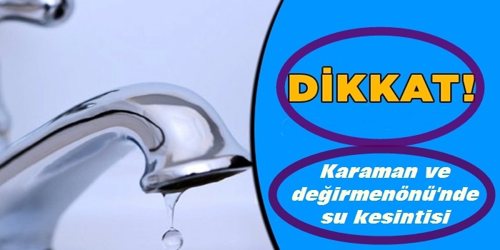 Karaman ve Değirmenönü’nde su kesintisi