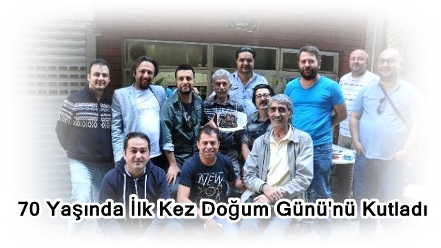 70 Yaşında İlk Kez Doğum Günü'nü Kutladı