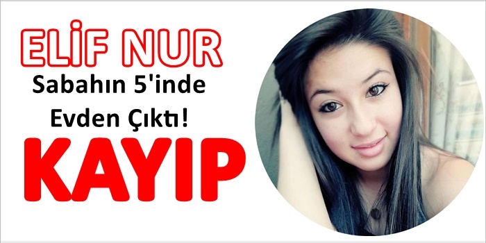 15 Yaşındaki Elif Nur Kayıp!