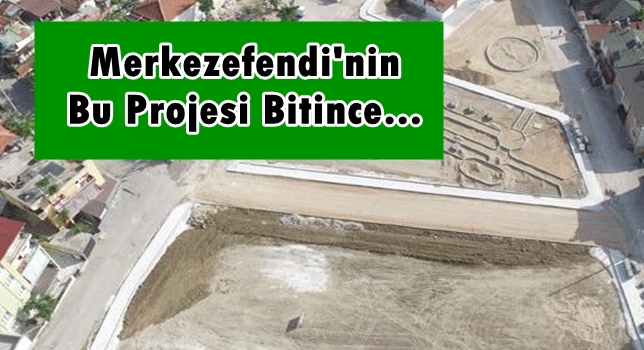 Merkezefendi'nin Bu Projesi Bitince...