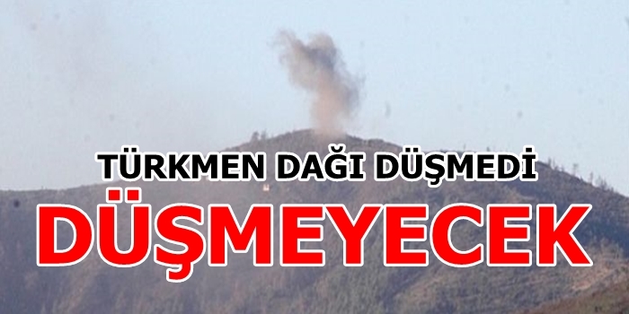 "Türkmen Dağı Düşmedi, Direniş Devam Ediyor"