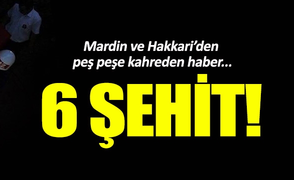Mardin'den kahreden haber 6 Şehit