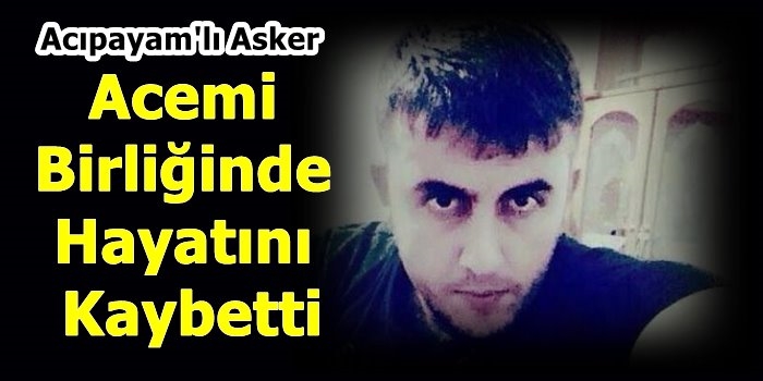 Acıpayam'lı Asker Acemi Birliğinde Hayatını Kaybetti