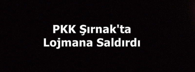 PKK Şırnak'ta Lojmana Saldırdı 1 Şehit