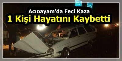 Acıpayam'da Feci Kaza 1 Kişi Hayatını Kaybetti