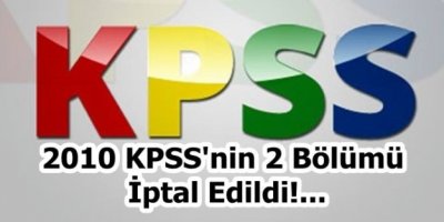 2010 KPSS'nin İki Bölümü İptal Edildi!...