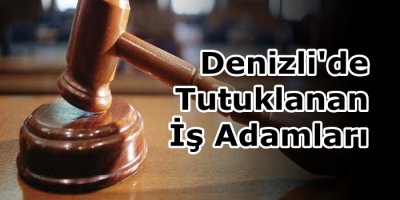 Denizli'de Tutuklanan İş Adamları