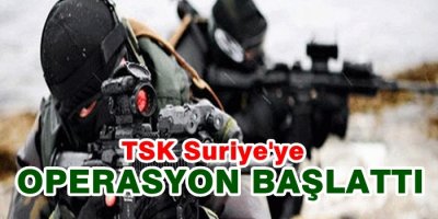 TSK Suriye'ye Operasyon Başlattı