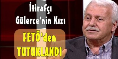 İtirafçı Gülerce'nin Kızı FETÖ'den Tutuklandı