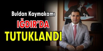 Buldan Kaymakamı Tutuklandı!