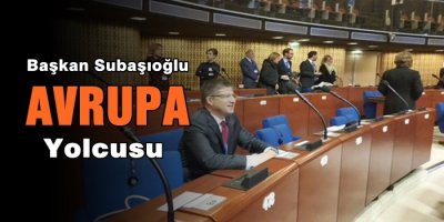 Başkan Subaşıoğlu, Avrupa Konseyi’ne Gidiyor