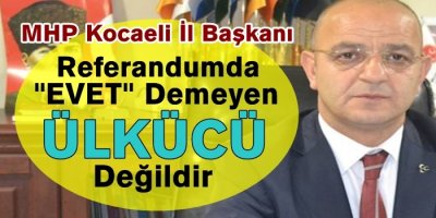 ''EVET'' Demeyen Ülkücü Değildir
