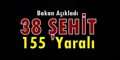 Bakan Açıkladı : 38 Şehit 166 Yaralı