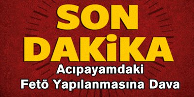 Acıpayamdaki Fetö Yapılanmasına Dava Açıldı