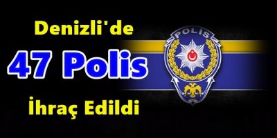 Denizli'de 47 Polis İhraç Edildi