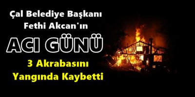 Çal'da Yangın 3 Kişi Hayatını Kaybetti