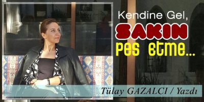 Tülay Gazalcı Yazdı / Sakın Pes Etme!..