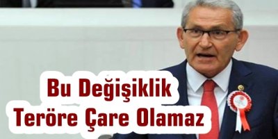 Bu Değişiklik Teröre Çare Olamaz