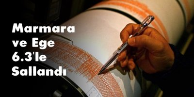 Marmara ve Ege 6.3'le Sallandı