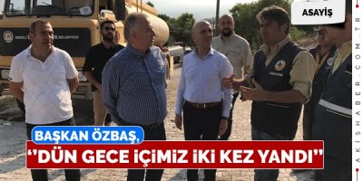 Başkan Özbaş, “Dün Gece İçimiz İki Kez Yandı”