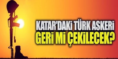 Katar'daki Türk Askeri Geri mi Çekilecek?