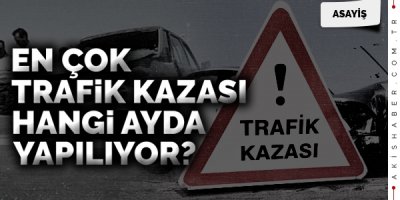 En Çok Trafik Kazaları Hangi Ayda Yapılıyor?