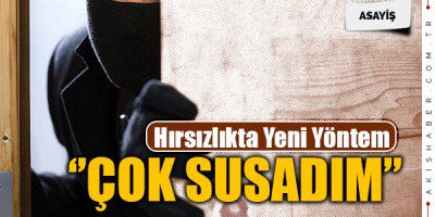 Hırsızlıkta Yeni Yöntem ''Çok Susadım''