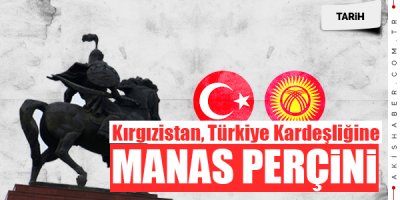 Kırgızistan Türkiye kardeşliğine Manas perçini