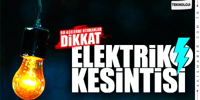 Bu İlçelerde Oturanlar Dikkat! Elektrik Kesintisi