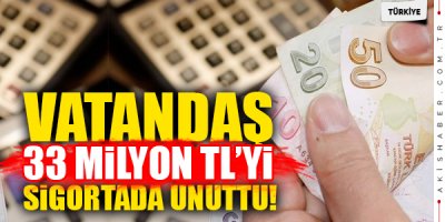 125 Bin Kişi 33,3 Milyon Lirasını Sigortada Unuttu!