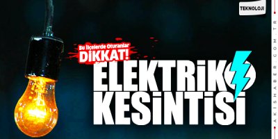 Bu İlçelerde Oturanlar Dikkat! Elektrik Kesintisi