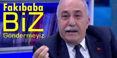 Fakıbaba ''Biz Göndermeyiz''